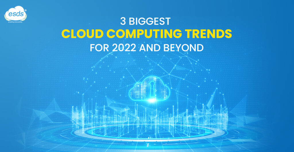 3 Biggest Cloud Computing Trends For 2022 And Beyond | ESDS