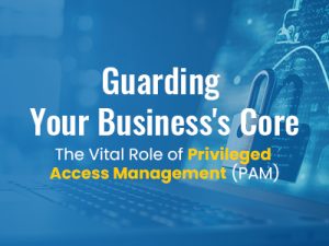 Privileged Access Management (PAM)